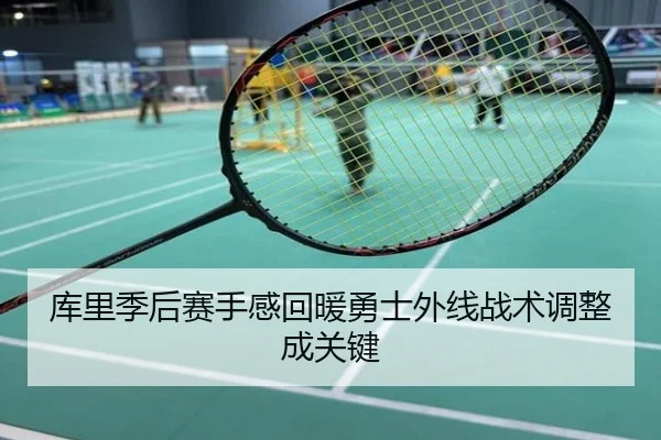 库里季后赛手感回暖勇士外线战术调整成关键